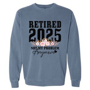 Retired 2025 Not My Problem Anymore Retirement Garment-Dyed Sweatshirt