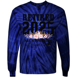 Retired 2025 Not My Problem Anymore Retirement Tie-Dye Long Sleeve Shirt