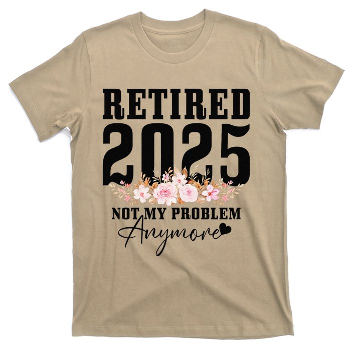 Retired 2025 Not My Problem Anymore Retirement T-Shirt