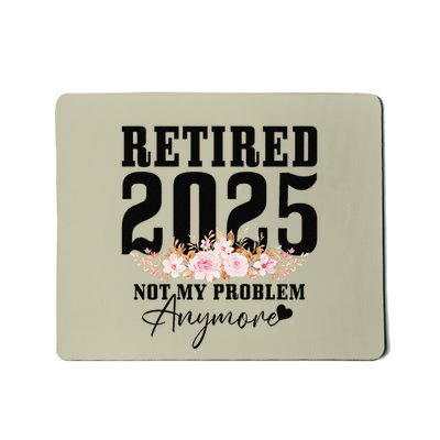Retired 2025 Not My Problem Anymore Retirement Mousepad