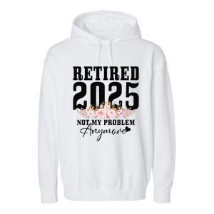 Retired 2025 Not My Problem Anymore Retirement Garment-Dyed Fleece Hoodie