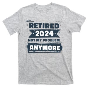 Retired 2024 Not My Problem Anymore T-Shirt