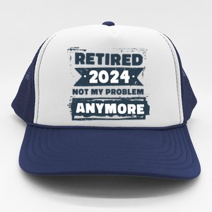 Retired 2024 Not My Problem Anymore Trucker Hat