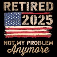 Retired 2025 Not My Problem Anymore Us Flag For Retirement Button