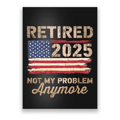 Retired 2025 Not My Problem Anymore Us Flag For Retirement Poster