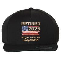 Retired 2025 Not My Problem Anymore Us Flag For Retirement Wool Snapback Cap