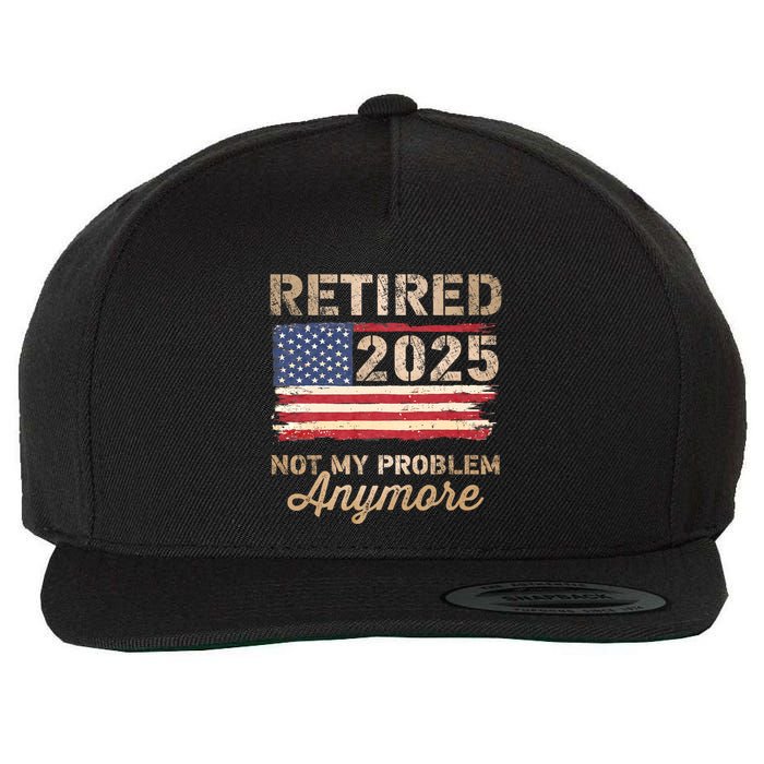 Retired 2025 Not My Problem Anymore Us Flag For Retirement Wool Snapback Cap
