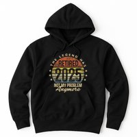Retired 2025 Not My Problem Anymore Retirement Gifts Dad Hoodie