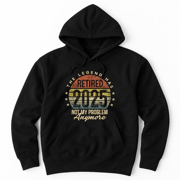 Retired 2025 Not My Problem Anymore Retirement Gifts Dad Hoodie