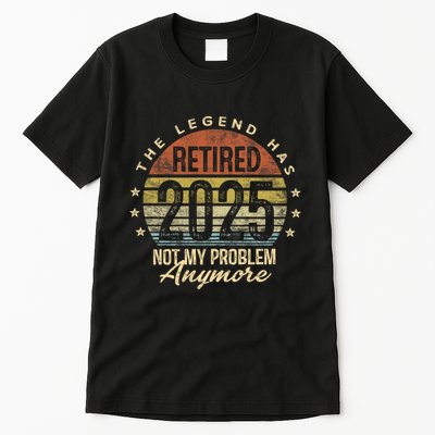 Retired 2025 Not My Problem Anymore Retirement Gifts Dad Tall T-Shirt