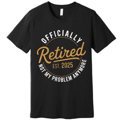 Retired 2025 Not My Problem Anymore Vintage Funny Premium T-Shirt