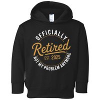 Retired 2025 Not My Problem Anymore Vintage Funny Toddler Hoodie