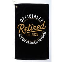 Retired 2025 Not My Problem Anymore Vintage Funny Golf Towel