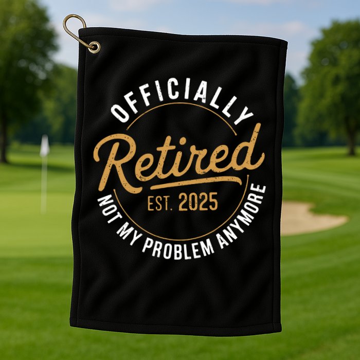 Retired 2025 Not My Problem Anymore Vintage Funny Golf Towel
