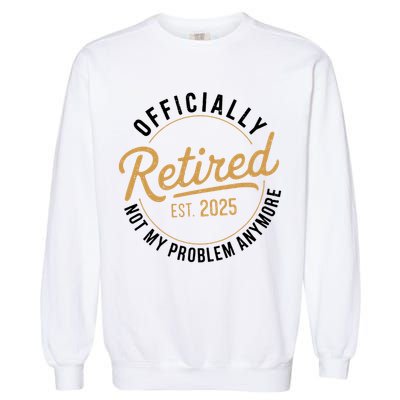 Retired 2025 Not My Problem Anymore Vintage Funny Garment-Dyed Sweatshirt