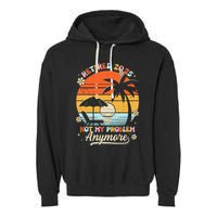 Retired 2025 Not My Problem Anymore Groovy Retirement 2025 Garment-Dyed Fleece Hoodie