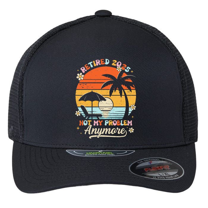 Retired 2025 Not My Problem Anymore Groovy Retirement 2025 Flexfit Unipanel Trucker Cap