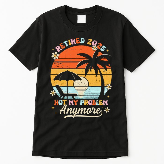 Retired 2025 Not My Problem Anymore Groovy Retirement 2025 Tall T-Shirt