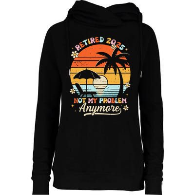 Retired 2025 Not My Problem Anymore Groovy Retirement 2025 Womens Funnel Neck Pullover Hood