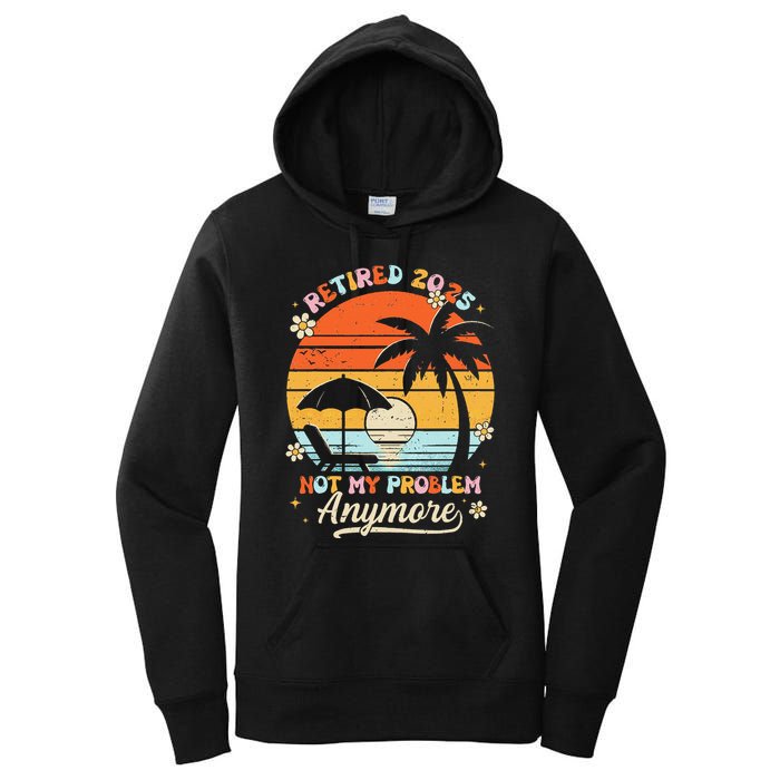 Retired 2025 Not My Problem Anymore Groovy Retirement 2025 Women's Pullover Hoodie