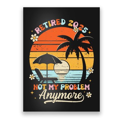 Retired 2025 Not My Problem Anymore Groovy Retirement 2025 Poster