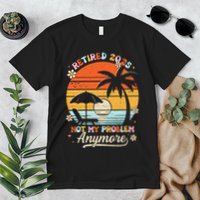 Retired 2025 Not My Problem Anymore Groovy Retirement 2025 Premium T-Shirt