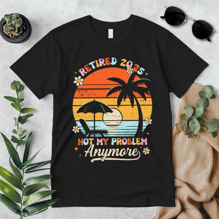Retired 2025 Not My Problem Anymore Groovy Retirement 2025 Premium T-Shirt