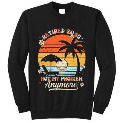 Retired 2025 Not My Problem Anymore Groovy Retirement 2025 Tall Sweatshirt