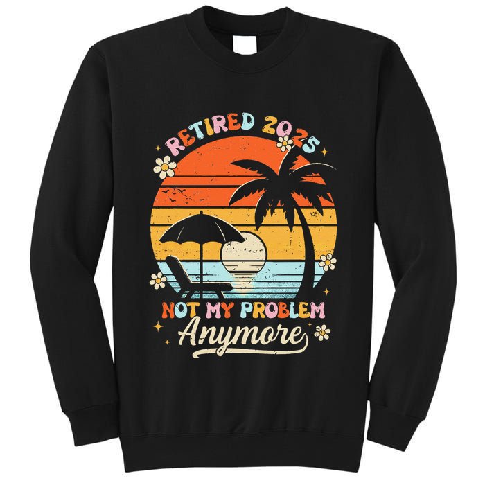 Retired 2025 Not My Problem Anymore Groovy Retirement 2025 Tall Sweatshirt