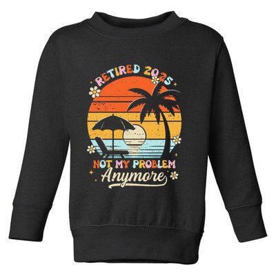 Retired 2025 Not My Problem Anymore Groovy Retirement 2025 Toddler Sweatshirt