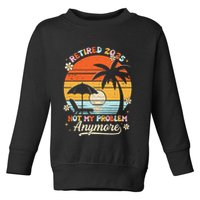 Retired 2025 Not My Problem Anymore Groovy Retirement 2025 Toddler Sweatshirt