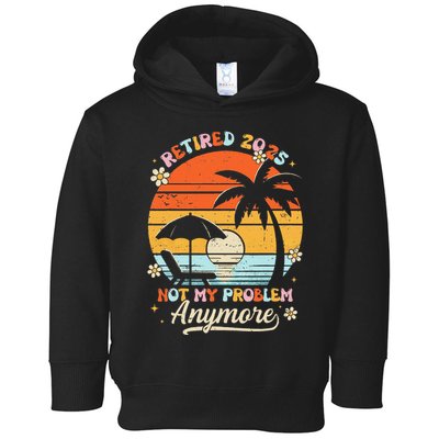 Retired 2025 Not My Problem Anymore Groovy Retirement 2025 Toddler Hoodie