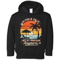 Retired 2025 Not My Problem Anymore Groovy Retirement 2025 Toddler Hoodie