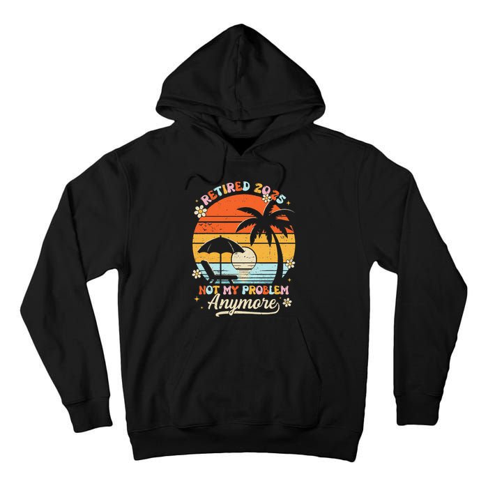 Retired 2025 Not My Problem Anymore Groovy Retirement 2025 Tall Hoodie