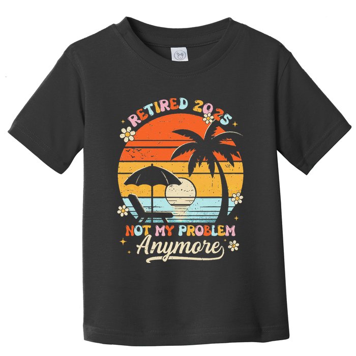 Retired 2025 Not My Problem Anymore Groovy Retirement 2025 Toddler T-Shirt