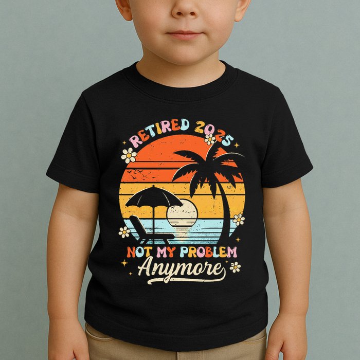 Retired 2025 Not My Problem Anymore Groovy Retirement 2025 Toddler T-Shirt