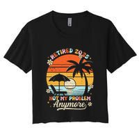 Retired 2025 Not My Problem Anymore Groovy Retirement 2025 Crop Top