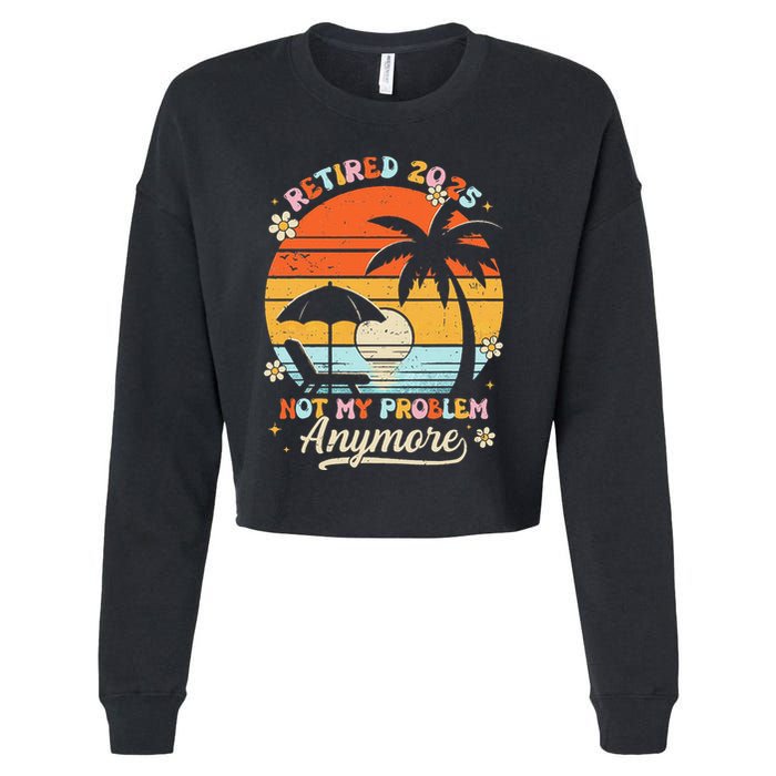 Retired 2025 Not My Problem Anymore Groovy Retirement 2025 Cropped Pullover Crew