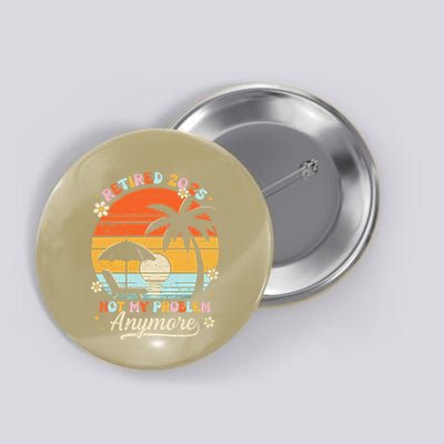 Retired 2025 Not My Problem Anymore Groovy Retirement 2025 Button