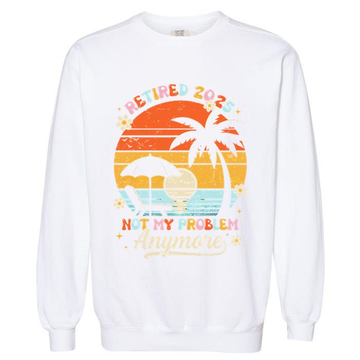 Retired 2025 Not My Problem Anymore Groovy Retirement 2025 Garment-Dyed Sweatshirt