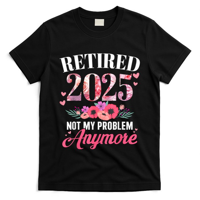 Retired 2025 Not My Problem Anymore Floral Women Retirement T-Shirt