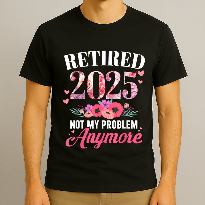 Retired 2025 Not My Problem Anymore Floral Women Retirement T-Shirt