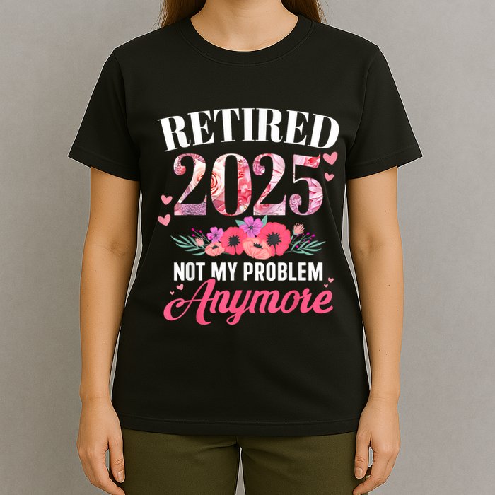 Retired 2025 Not My Problem Anymore Floral Women Retirement T-Shirt