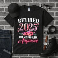 Retired 2025 Not My Problem Anymore Floral Women Retirement Tall T-Shirt