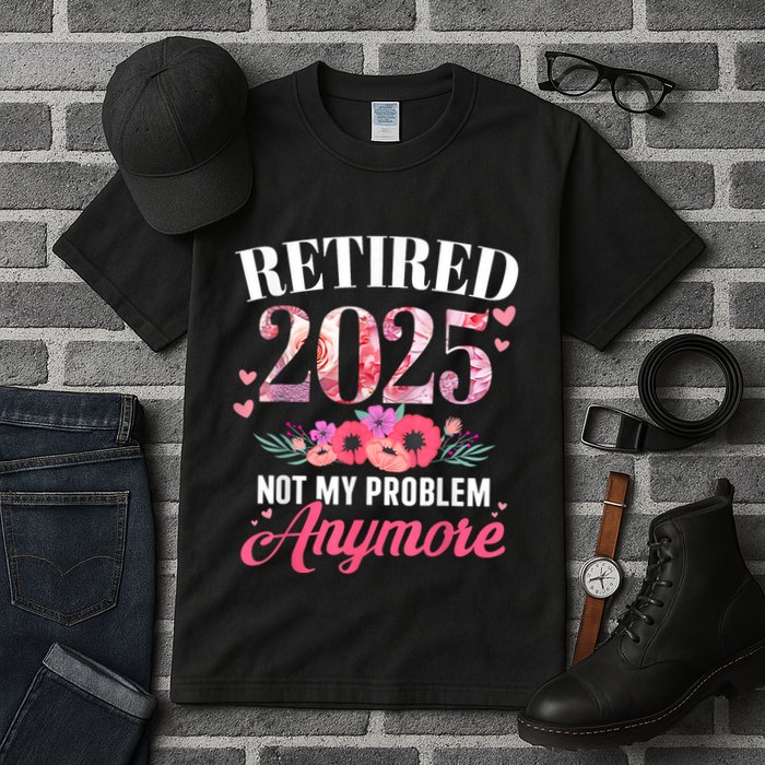Retired 2025 Not My Problem Anymore Floral Women Retirement Tall T-Shirt