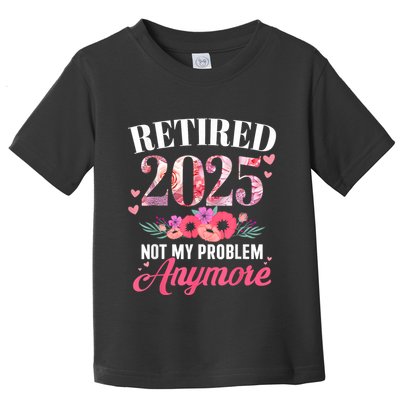 Retired 2025 Not My Problem Anymore Floral Women Retirement Toddler T-Shirt