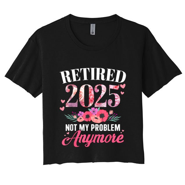 Retired 2025 Not My Problem Anymore Floral Women Retirement Crop Top