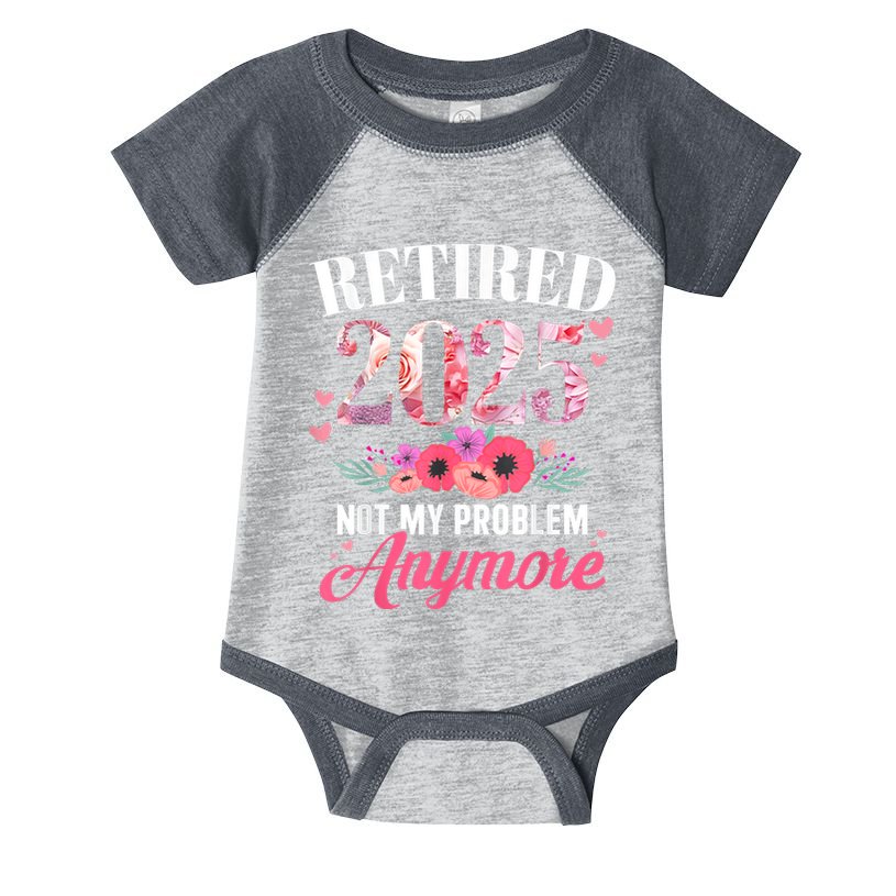 Retired 2025 Not My Problem Anymore Floral Women Retirement Infant Baby Jersey Bodysuit