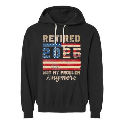 Retired 2025 Not My Problem Anymore Distressed Us Flag Garment-Dyed Fleece Hoodie
