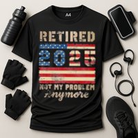 Retired 2025 Not My Problem Anymore Distressed Us Flag Performance Shirt
